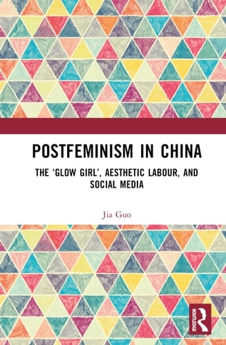 Postfeminism in China The 'Glow Girl', Aesthetic Labour, and Social Media