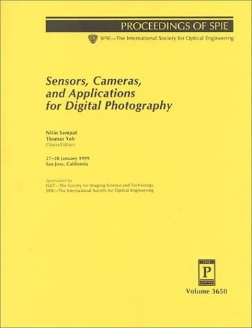 Sensors, Cameras, and Applications for Digital Photography: Proceedings of Spie 27-28 January 1999 San Jose, California (Spie Proceedings Series Volume 3650)