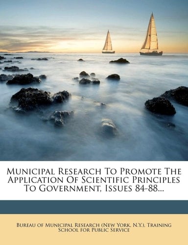 Municipal Research To Promote The Application Of Scientific Principles To Government, Issues 84-88...