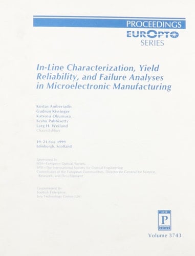 In-line Characterization, Yield Reliability, and Failure Analysis in Microelectronics Manufacturing 19-21 May, 1999, Edinburgh, Scotland