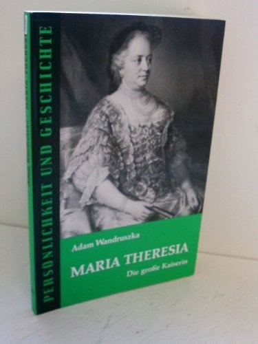 Maria Theresia: D. grosse Kaiserin (Persönlichkeit und Geschichte) (German Edition)