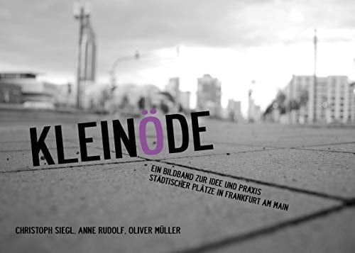 Kleinöde Ein Bildband zur Idee und Praxis städtischer Plätze in Frankfurt am Main