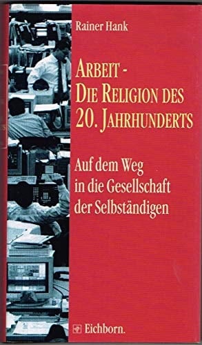 Arbeit, die Religion des 20. Jahrhunderts auf dem Weg in die Gesellschaft der Selbständigen