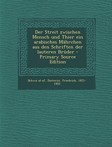 Der Streit Zwischen Mensch und Thier Ein Arabisches Mährchen Aus Den Schriften Der Lauteren Brüder - Primary Source Edition