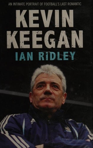 Kevin Keegan An Intimate Portrait of Football's Last Romantic