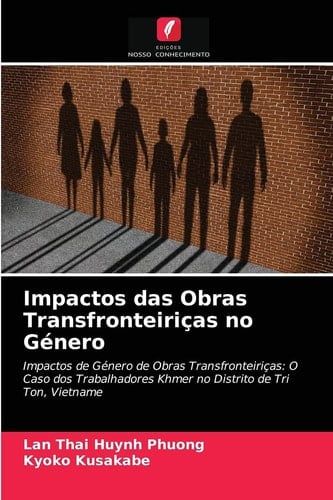 Impactos das Obras Transfronteiriças no Género: Impactos de Género de Obras Transfronteiriças: O Caso dos Trabalhadores Khmer no Distrito de Tri Ton, Vietname (Portuguese Edition)