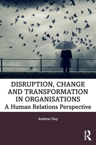 Disruption, Change and Transformation in Organisations A Human Relations Perspective