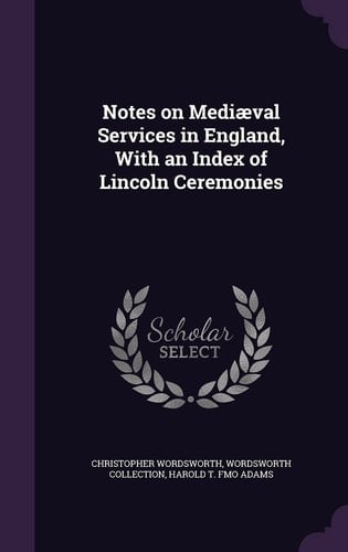 Notes on Mediaeval Services in England, with an Index of Lincoln Ceremonies