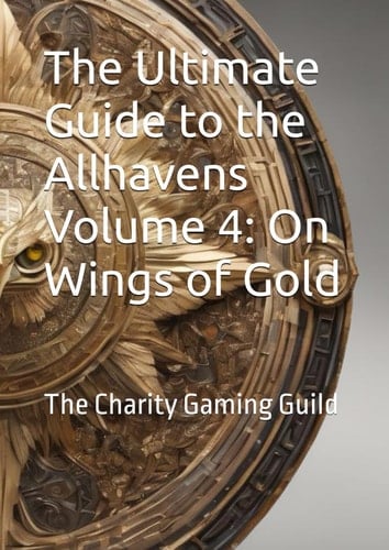 The Ultimate Guide to the Allhavens Volume 4: On Wings of Gold: The Charity Gaming Guild