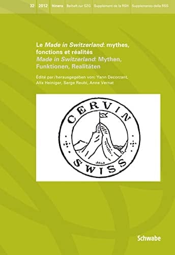Le Made in Switzerland: mythes, fonctions et réalités Made in Switzerland: Mythen, Funktionen, Realitäten