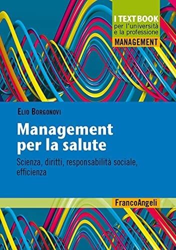 Management per la salute. Scienza, diritti, responsabilità sociale, efficienza