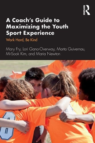 A Coach's Guide to Maximizing the Youth Sport Experience Work Hard, be Kind