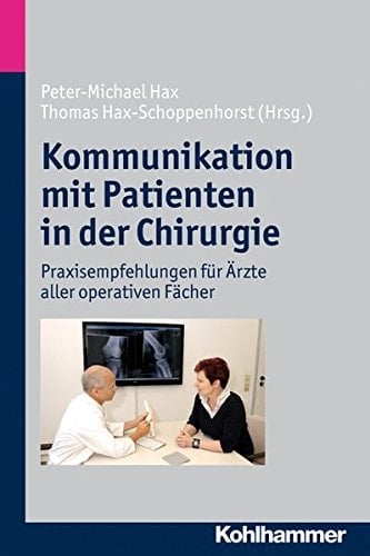 Kommunikation mit Patienten in der Chirurgie Praxisempfehlungen für Ärzte aller operativen Fächer