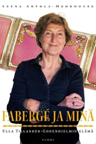 Fabergé ja minä Ulla Tillander-Godenhielmin elämä