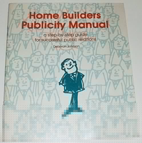 Home Builders Publicity Manual - A-Step-by-Step Guide for Successful Public Relations