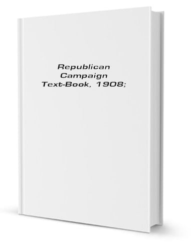 Republican Campaign Text-Book 1908