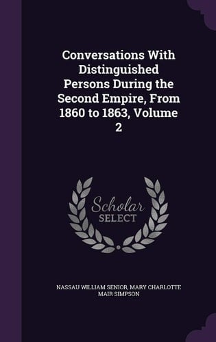 Conversations With Distinguished Persons During the Second Empire, From 1860 to 1863, Volume 2