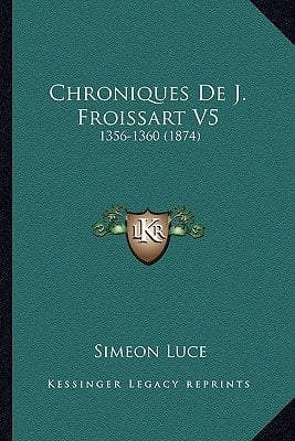 Chroniques De J. Froissart V5: 1356-1360 (1874) (French Edition)