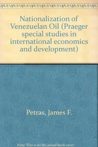 The nationalization of Venezuelan oil (Praeger special studies in international economics and development)
