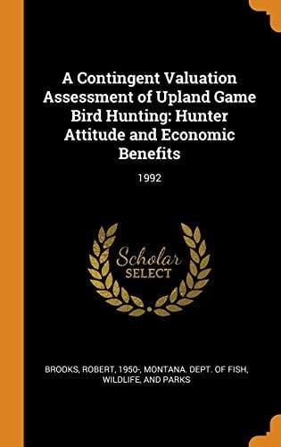 A Contingent Valuation Assessment of Upland Game Bird Hunting Hunter Attitude and Economic Benefits: 1992