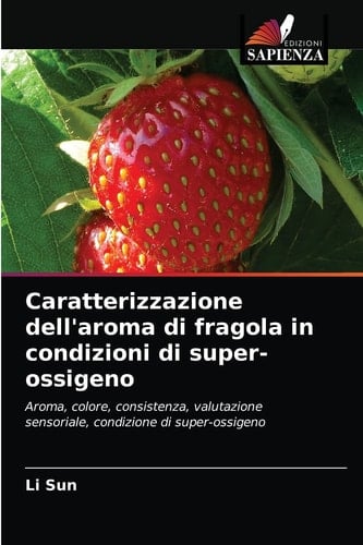 Caratterizzazione dell'aroma di fragola in condizioni di super-ossigeno: Aroma, colore, consistenza, valutazione sensoriale, condizione di super-ossigeno (Italian Edition)
