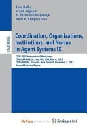 Coordination, Organizations, Institutions, and Norms in Agent Systems IX COIN 2013 International Workshops, COIN@AAMAS, St. Paul, MN, USA, May 6, 2013, COIN@PRIMA, Dunedin, New Zealand, December 3, 2013, Revised Selected Papers