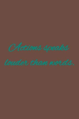 Actions Speaks Louder Than Words. American Proverbs