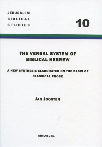 The Verbal System of Biblical Hebrew A New Synthesis Elaborated on the Basis of Classical Prose