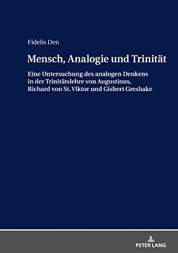Mensch, Analogie und Trinität eine Untersuchung des analogen Denkens in der Trinitätslehre von Augustinus, Richard von St. Viktor und Gisbert Greshake