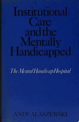 Institutional Care and the Mentally Handicapped The Mental Handicap Hospital