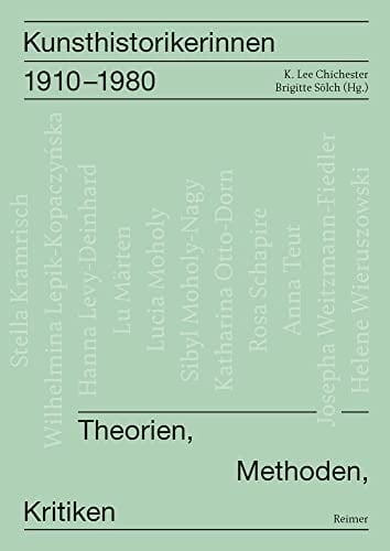 Kunsthistorikerinnen 1910-1980 Theorien, Methoden, Kritiken