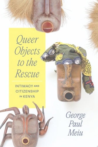 Queer Objects to the Rescue Intimacy and Citizenship in Kenya