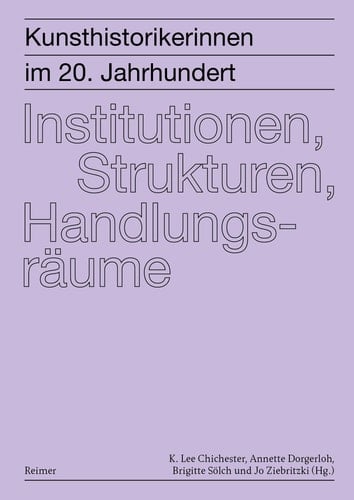 Kunsthistorikerinnen im 20. Jahrhundert: Institutionen, Strukturen, Handlungsräume Kunsthistorikerinnen im 20. Jahrhundert, Bd. 2