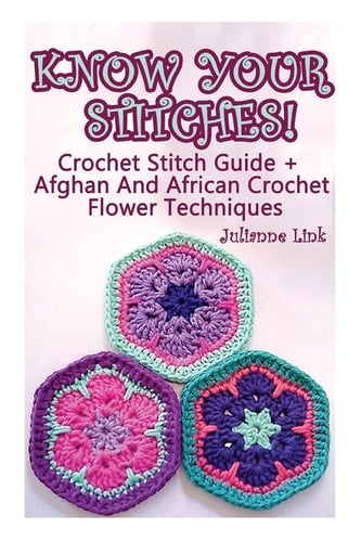 Know Your Stitches! Crochet Stitch Guide + Afghan And African Crochet Flower Techniques (Crochet Hook A, Crochet Accessories)