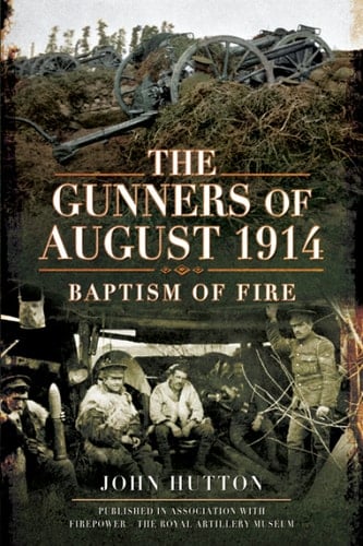 The Gunners of August 1914 Baptism of Fire