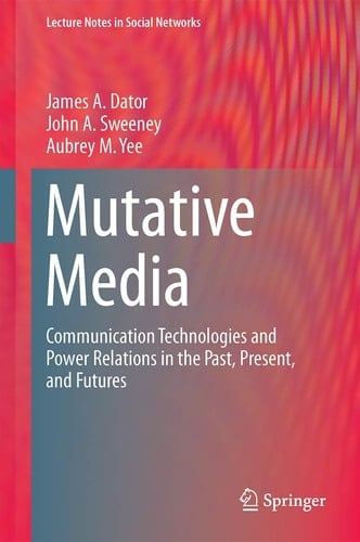 Mutative Media Communication Technologies and Power Relations in the Past, Present, and Futures