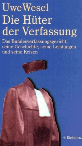 Die Hüter der Verfassung das Bundesverfassungsgericht: seine Geschichte, seine Leistungen und seine Krisen
