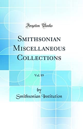 Smithsonian Miscellaneous Collections, Vol. 89 (Classic Reprint)