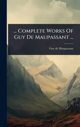 ... Complete Works Of Guy De Maupassant ...