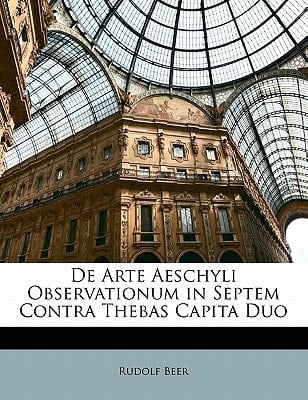 De Arte Aeschyli Observationum in Septem Contra Thebas Capita Duo (Latin Edition)