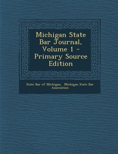 Michigan State Bar Journal, Volume 1 - Primary Source Edition