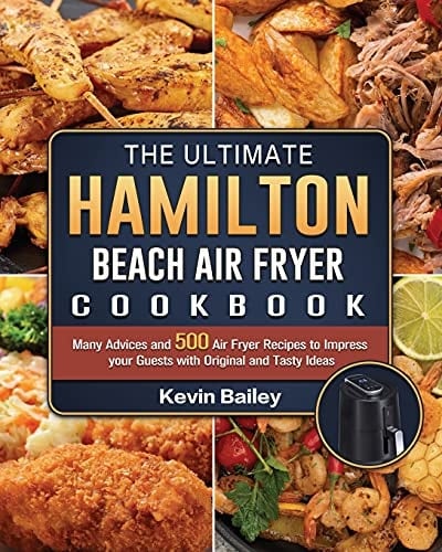 The Ultimate Hamilton Beach Air Fryer Cookbook Many Advices and 500 Air Fryer Recipes to Impress Your Guests with Original and Tasty Ideas