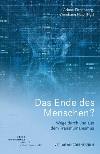 Das Ende des Menschen? Wege durch und aus dem Transhumanismus