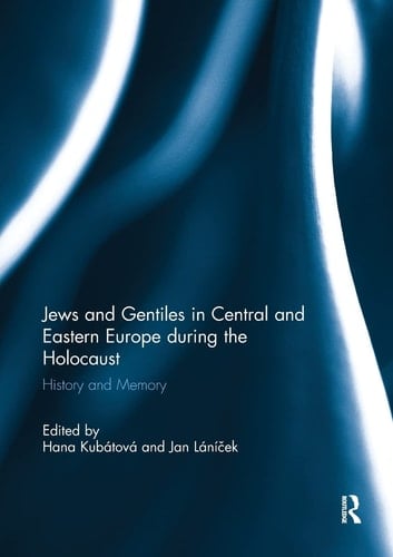 Jews and Gentiles in Central and Eastern Europe During the Holocaust History and Memory
