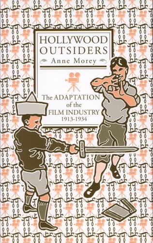 Hollywood Outsiders The Adaptation of the Film Industry, 1913-1934