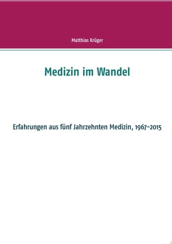 Medizin im Wandel Erfahrungen aus fünf Jahrzehnten Medizin, 1967-2015