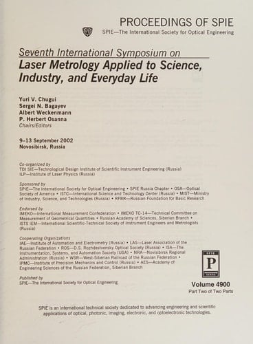 Seventh International Symposium on Laser Metrology Applied to Science, Industry, and Everyday Life, 9-13 September 2002, Novosibirsk, Russia: Dimensional measurements and quality of management in production (cont.) ; Surface measurements ; Innovative components, techniques, and methods ; Photonics measurement and its applications in medicine and biology ; Optical and laser applications for everyday life ; Optical methods of flow studies ; Interference methods for measurements