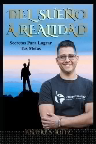 Del Sueño A Realidad: Secretos Para Lograr Tus Metas (Spanish Edition)