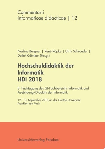 Hochschuldidaktik der Informatik HDI 2018 8. Fachtagung des GI-Fachbereichs Informatik und Ausbildung/Didaktik der Informatik ; 12.-13. September 2018 an der Goethe-Universität Frankfurt am Main
