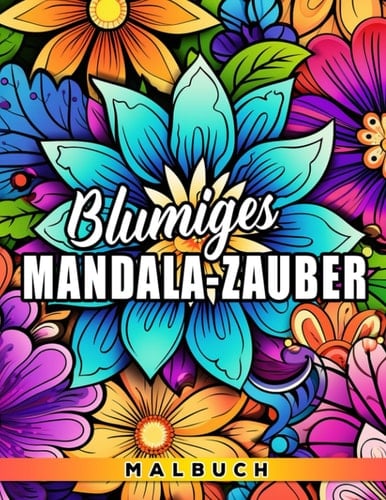 Blumiges Mandala-Zauber Malbuch: Meditative Mandalas verflochten mit zarten Blumen - Entspanne dich und erschaffe (German Edition)